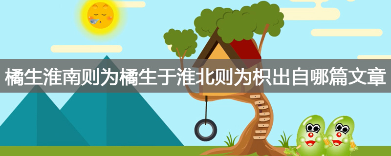 橘生淮南则为橘生于淮北则为枳出自哪篇文章