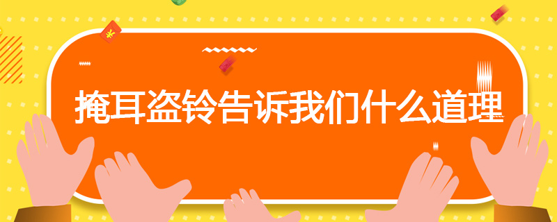 掩耳盗铃告诉我们什么道理