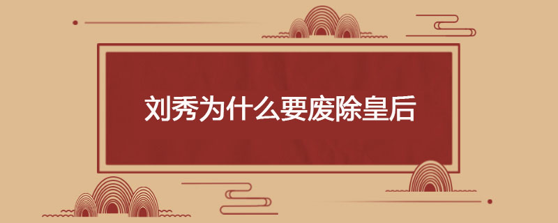 刘秀为什么要废除皇后