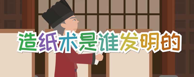 造纸术是谁发明的