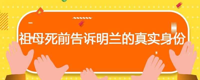 祖母死前告诉明兰的真实身份
