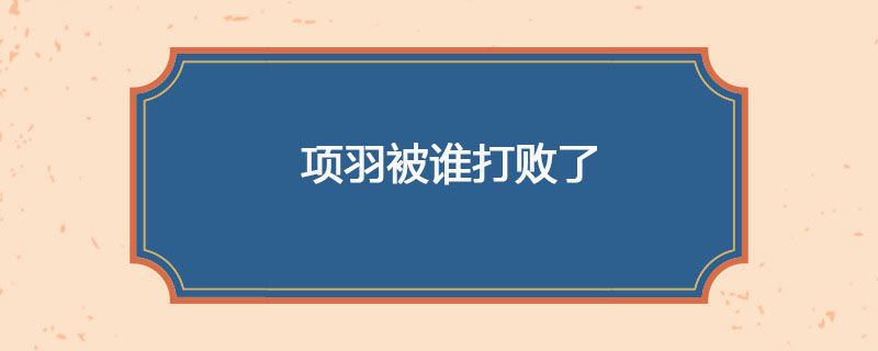 项羽被谁打败了