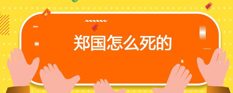 郑国怎么死的