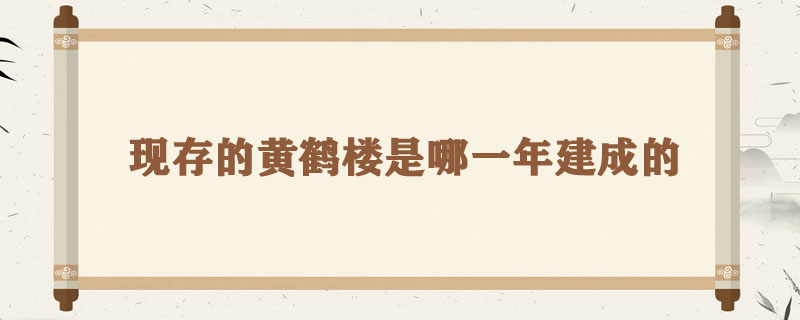 现存的黄鹤楼是哪一年建成的