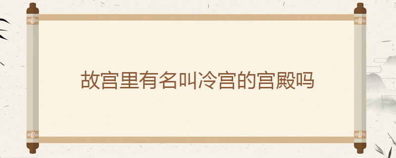 故宫里有名叫冷宫的宫殿吗
