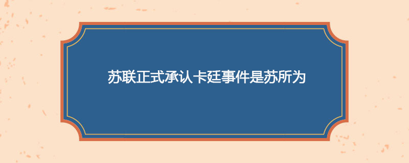 1990年04月13日 苏联正式承认卡廷事件是苏所为