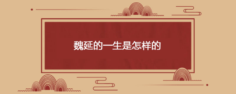 镇远将军魏延的一生是怎样的