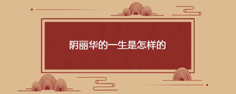 阴丽华的一生是怎样的