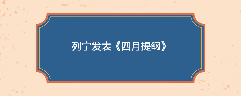 1917年04月17日 列宁发表《四月提纲》