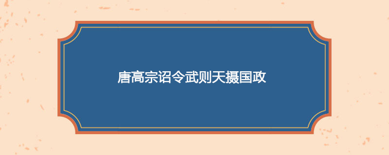 675年04月13日 唐高宗诏令武则天摄国政
