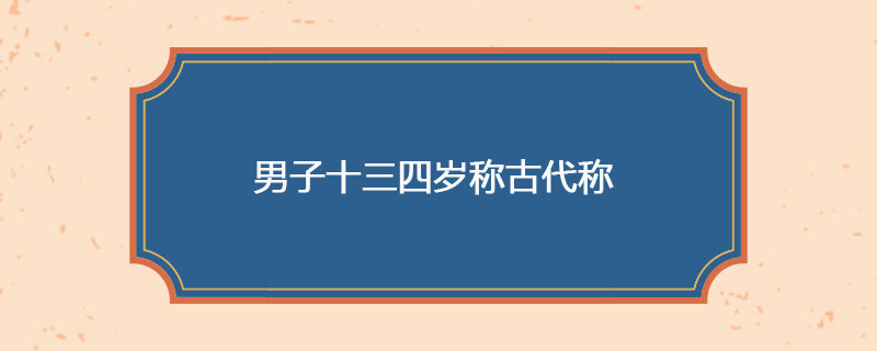 男子十三四岁称古代称