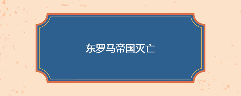 1453年05月29日 东罗马帝国灭亡