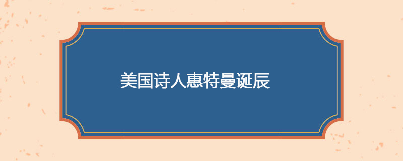 1810年05月31日 美国诗人惠特曼诞辰