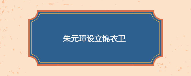 1382年05月29日 朱元璋设立锦衣卫