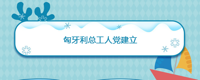 1880年05月16日 匈牙利总工人党建立