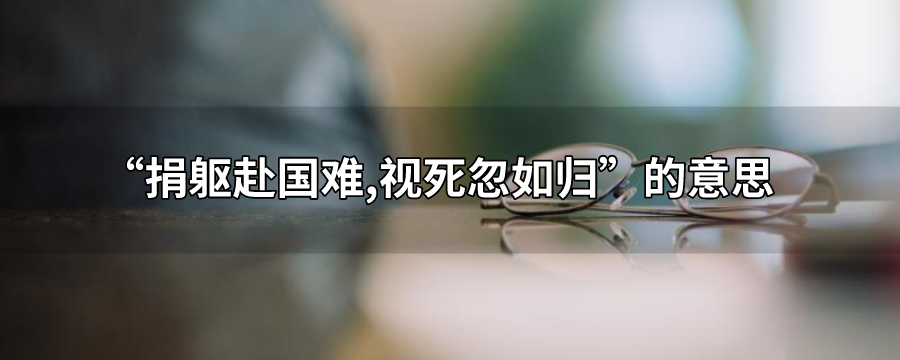捐躯赴国难视死忽如归的意思