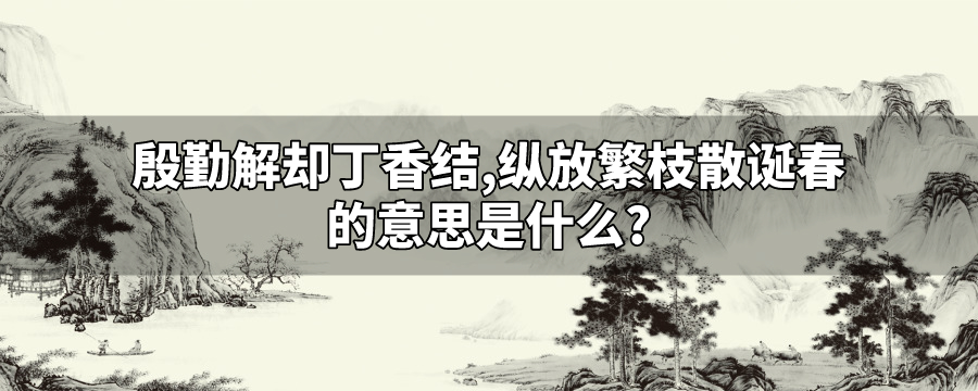 殷勤解却丁香结纵放繁枝散诞春的意思 解历史