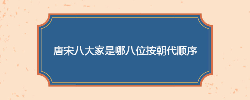 唐宋八大家是哪八位按朝代顺序