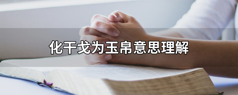 化干戈为玉帛意思理解