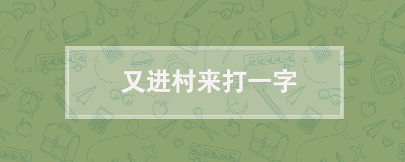 又进村来打一字
