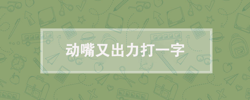 动嘴又出力打一字