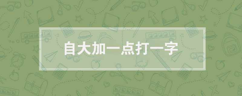 自大加一点打一字
