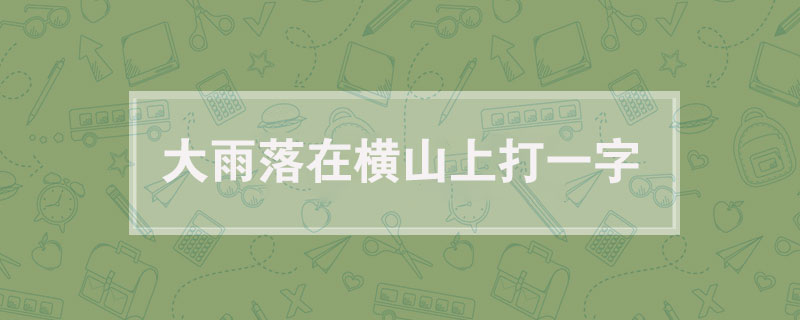 大雨落在横山上打一字