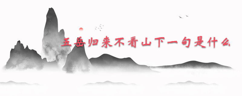 五岳归来不看山下一句是什么