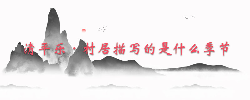 清平乐·村居描写的是什么季节