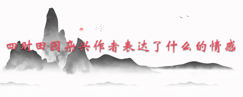 四时田园杂兴作者表达了什么的情感