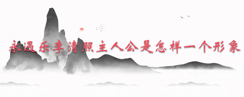 永遇乐李清照主人公是怎样一个形象