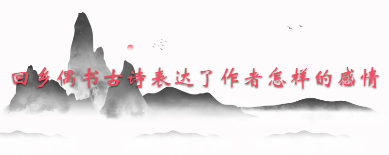 回乡偶书古诗表达了作者怎样的感情