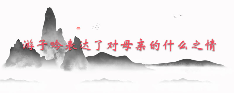 游子吟表达了对母亲的什么之情