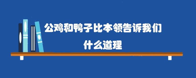 公鸡和鸭子比本领告诉我们什么道理