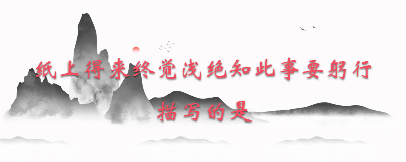 纸上得来终觉浅绝知此事要躬行描写的是