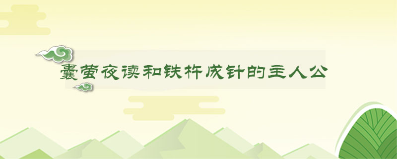 囊萤夜读和铁杵成针的主人公是谁