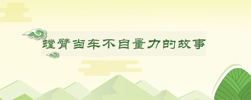 螳臂当车不自量力的故事