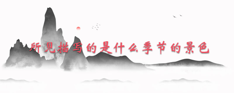 所见描写的是什么季节的景色