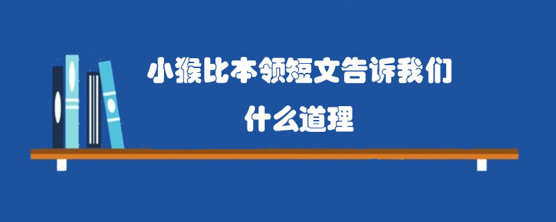 小猴比本领短文告诉我们什么道理
