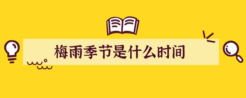 梅雨季节是什么时间