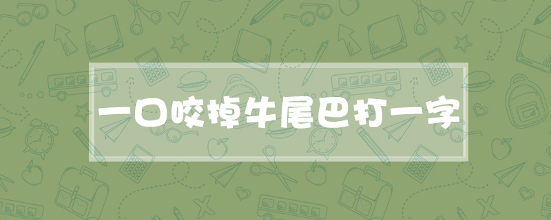 一口咬掉牛尾巴打一字