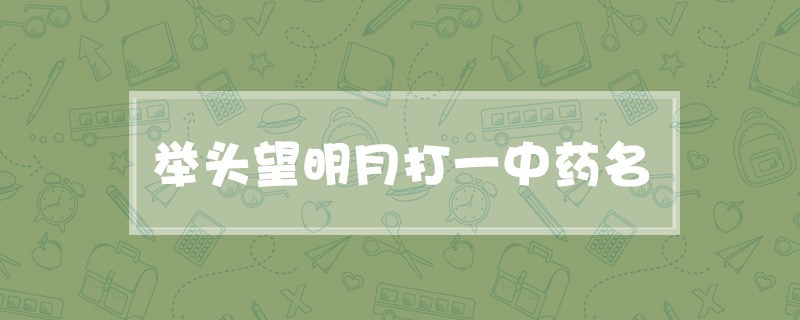 举头望明月打一中药名