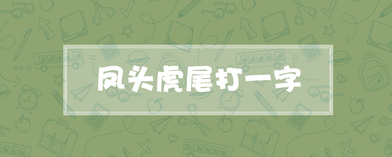 凤头虎尾打一字