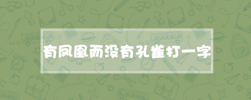 有凤凰而没有孔雀打一字