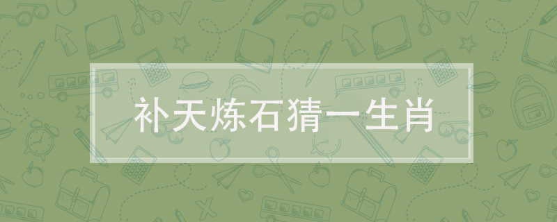 补天炼石猜一生肖