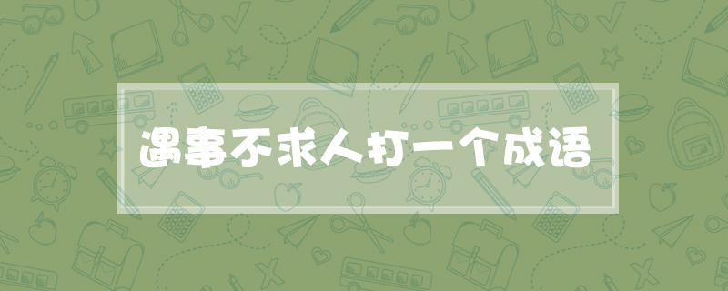 遇事不求人打一个成语