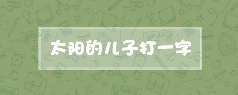 太阳的儿子打一字