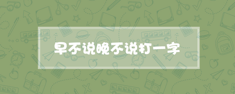 早不说晚不说打一字
