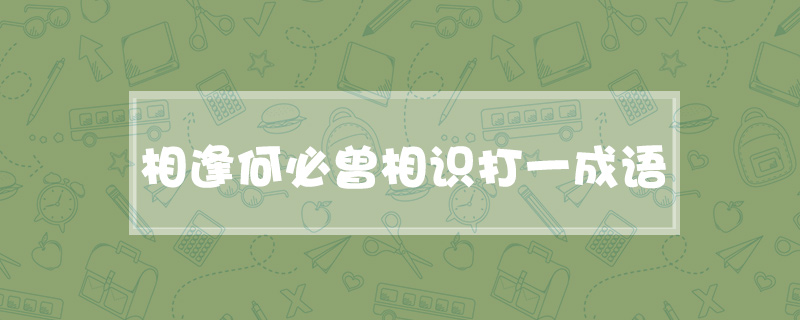 相逢何必曾相识打一成语