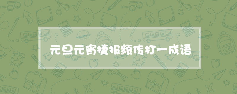 元旦元宵捷报频传打一成语